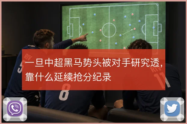 一旦中超黑马势头被对手研究透，靠什么延续抢分纪录