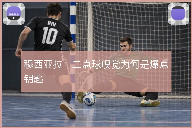 穆西亚拉：二点球嗅觉为何是爆点钥匙