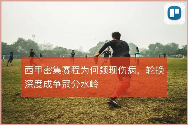 西甲密集赛程为何频现伤病，轮换深度成争冠分水岭