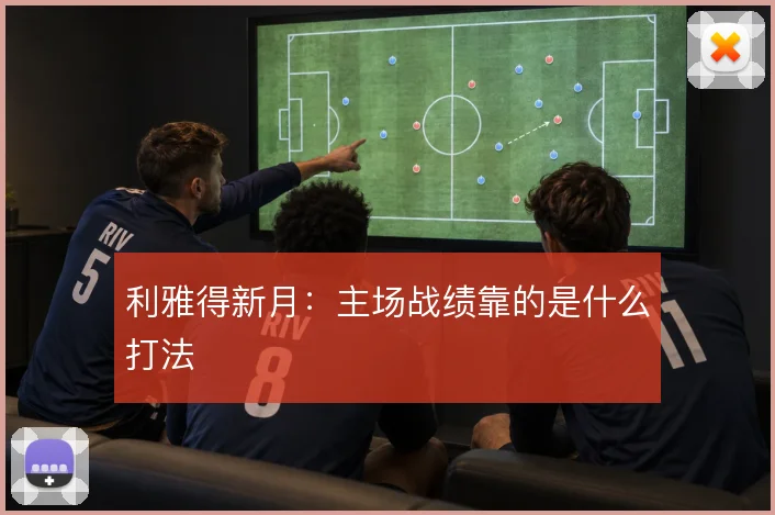 利雅得新月:主场战绩靠的是什么打法