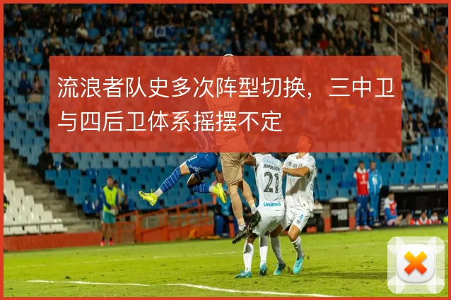 流浪者队史多次阵型切换，三中卫与四后卫体系摇摆不定