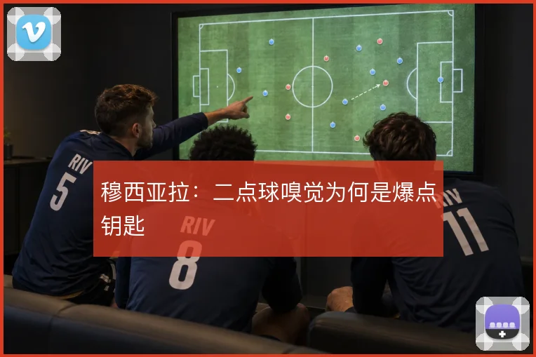 穆西亚拉:二点球嗅觉为何是爆点钥匙