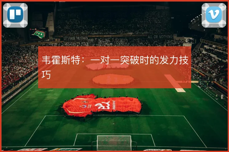 韦霍斯特：一对一突破时的发力技巧
