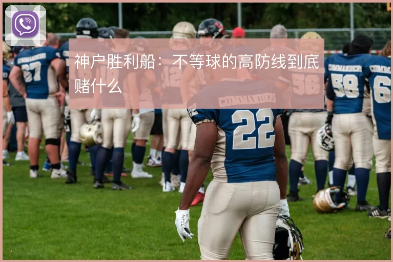 神户胜利船：不等球的高防线到底赌什么