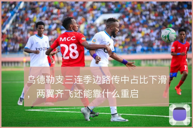 乌德勒支三连季边路传中占比下滑，两翼齐飞还能靠什么重启